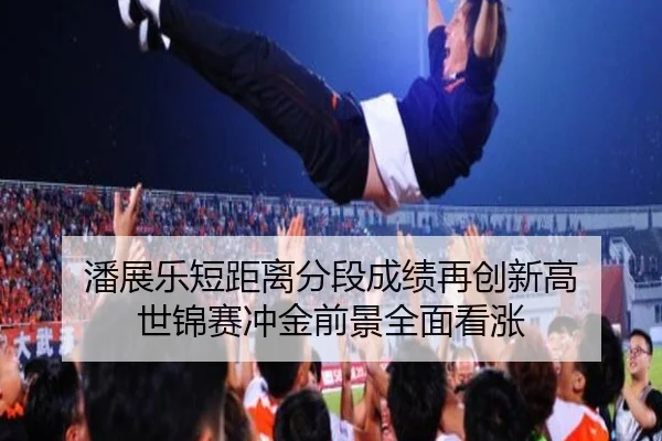 潘展乐短距离分段成绩再创新高 世锦赛冲金前景全面看涨