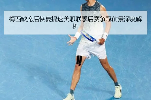 梅西缺席后恢复提速美职联季后赛争冠前景深度解析